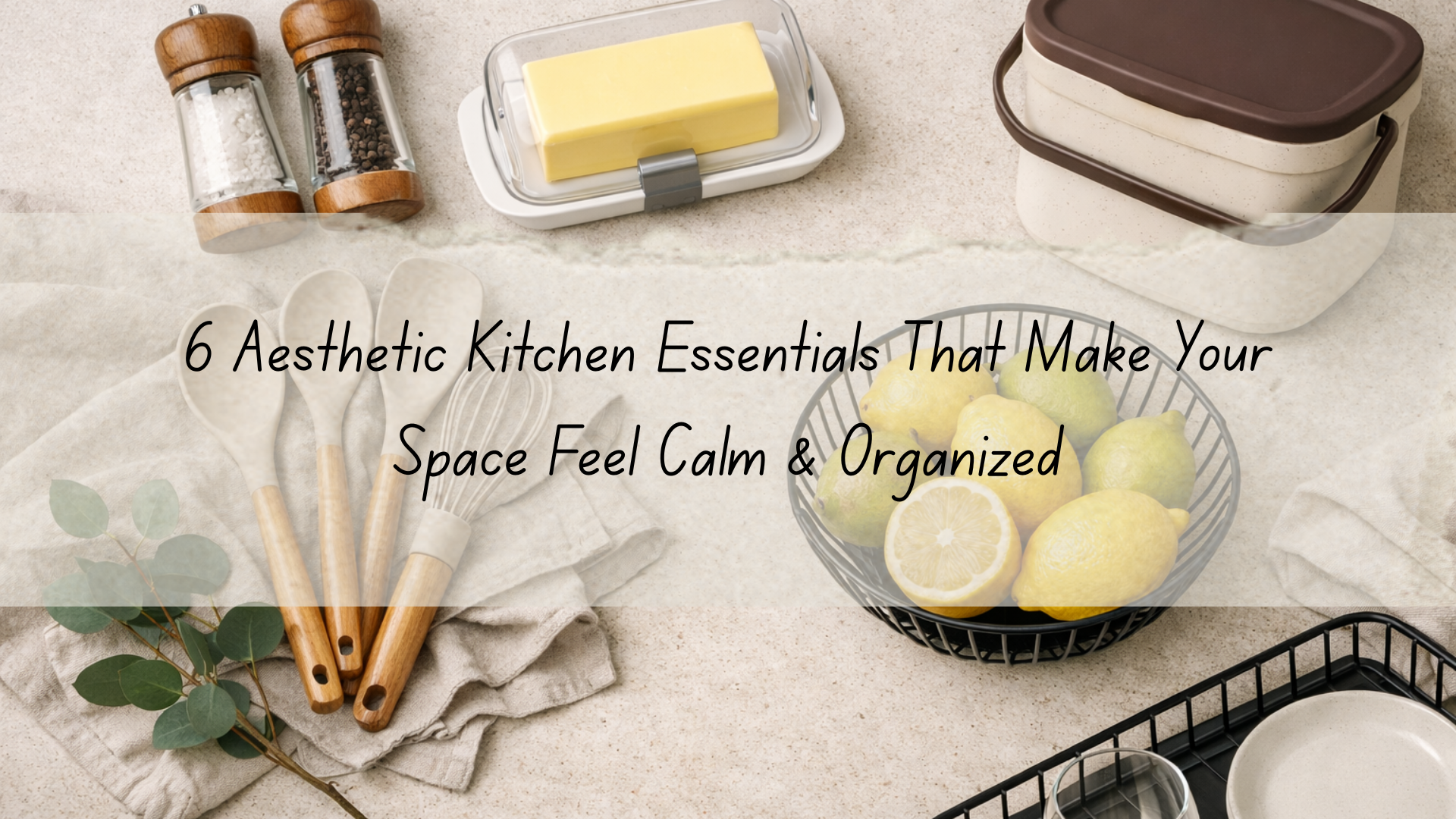 6 Aesthetic Kitchen Essentials That Make Your Space Feel Calm & Organized